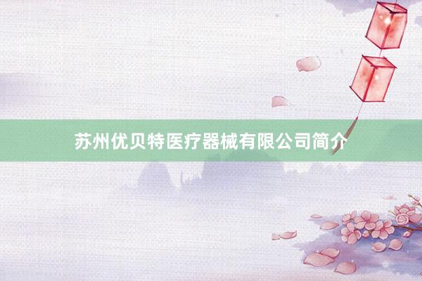 苏州优贝特医疗器械有限公司简介