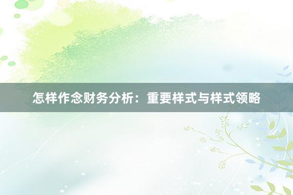 怎样作念财务分析：重要样式与样式领略