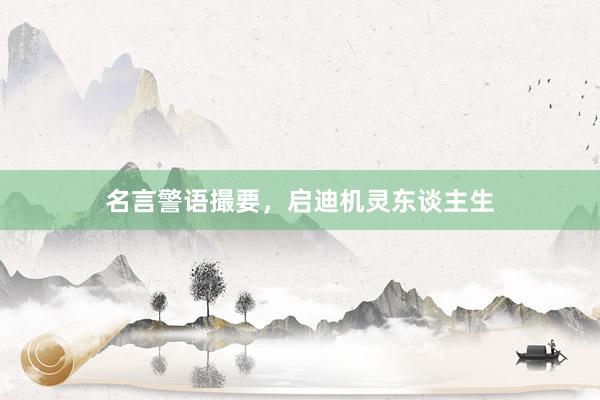 名言警语撮要，启迪机灵东谈主生